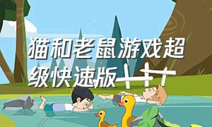 猫和老鼠游戏超级快速版（猫和老鼠超级杰瑞无敌版游戏）