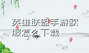 英雄联盟手游欧服怎么下载