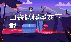 口袋妖怪圣灰下载（口袋妖怪圣灰下载GBA）