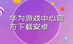 华为游戏中心官方下载安卓