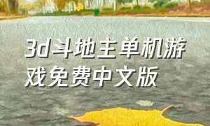 3d斗地主单机游戏免费中文版（免费斗地主单机游戏排行榜）