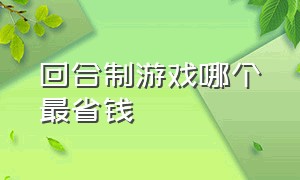 回合制游戏哪个最省钱