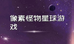 像素怪物星球游戏