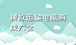 模拟运输电脑游戏大全（电脑游戏推荐卡车模拟游戏）