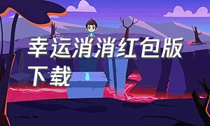 幸运消消红包版下载