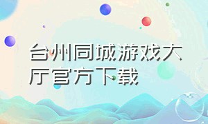 台州同城游戏大厅官方下载