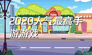 2020人气最高手游游戏（2020年最高人气手游游戏推荐）