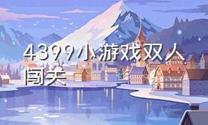 4399小游戏双人闯关