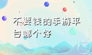 不要钱的手游平台哪个好