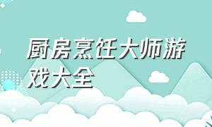 厨房烹饪大师游戏大全