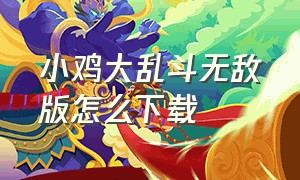 小鸡大乱斗无敌版怎么下载