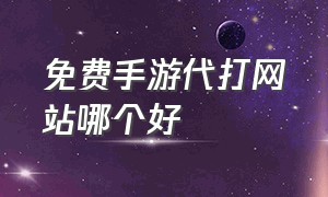 免费手游代打网站哪个好