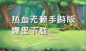 热血无赖手游版哪里下载