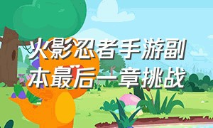 火影忍者手游副本最后一章挑战