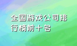 全国游戏公司排行榜前十名