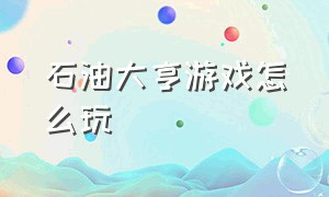 石油大亨游戏怎么玩