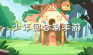 少年回合制手游（回合制手游免费玩）