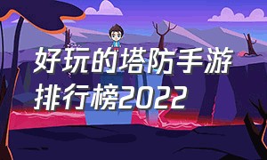 好玩的塔防手游排行榜2022（十大塔防手游排行榜中文）