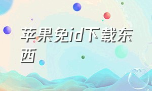 苹果免id下载东西（苹果id免费账号密码大全）