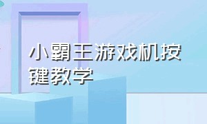 小霸王游戏机按键教学（小霸王游戏机按钮图解）