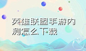 英雄联盟手游内测怎么下载