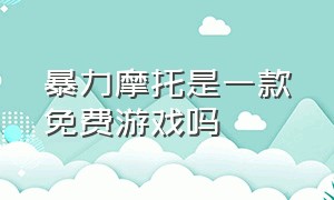 暴力摩托是一款免费游戏吗