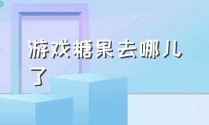 游戏糖果去哪儿了（糖果游戏玩法介绍）