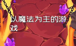 以魔法为主的游戏（巫师使用魔法的游戏）