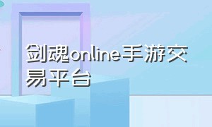 剑魂online手游交易平台