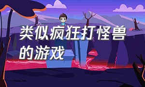 类似疯狂打怪兽的游戏