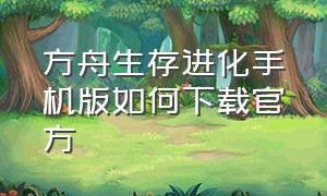 方舟生存进化手机版如何下载官方