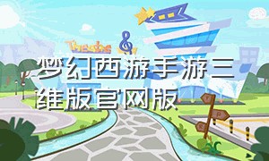 梦幻西游手游三维版官网版