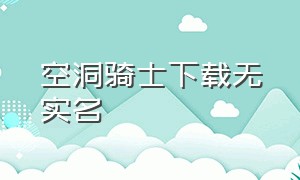 空洞骑士下载无实名（空洞骑士下载 官方网站）