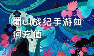 蜀山战纪手游如何充值