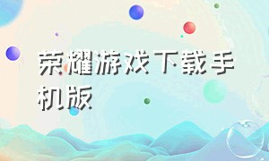 荣耀游戏下载手机版