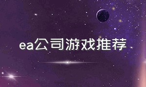 ea公司游戏推荐（ea公司旗下所有游戏）