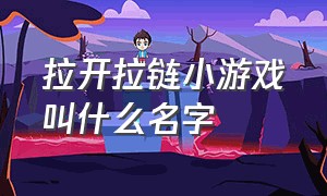 拉开拉链小游戏叫什么名字