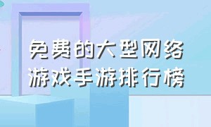 免费的大型网络游戏手游排行榜