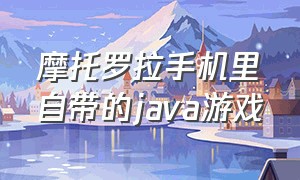 摩托罗拉手机里自带的java游戏（摩托罗拉v3自带的java游戏）