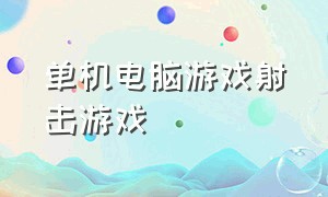 单机电脑游戏射击游戏（单机电脑游戏射击游戏有哪些）