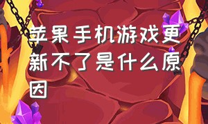 苹果手机游戏更新不了是什么原因