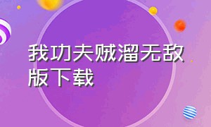 我功夫贼溜无敌版下载（我功夫贼溜内购版下载）