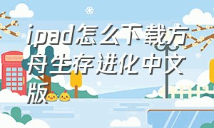 ipad怎么下载方舟生存进化中文版