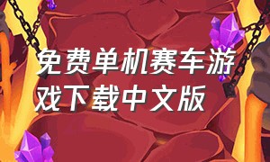 免费单机赛车游戏下载中文版（电脑下载单机赛车游戏）