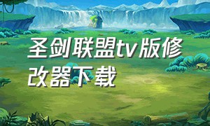 圣剑联盟tv版修改器下载（圣剑联盟tv版下载安装最新版）