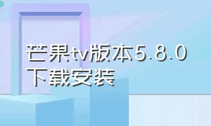 芒果tv版本5.8.0下载安装