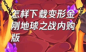 怎样下载变形金刚地球之战内购版