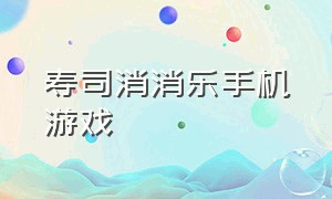 寿司消消乐手机游戏