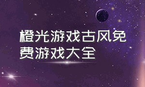 橙光游戏古风免费游戏大全