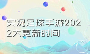 实况足球手游2022大更新时间（手游实况足球2022发布时间）